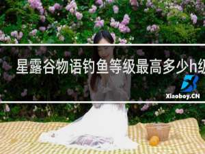 星露谷物语钓鱼等级最高多少h级别