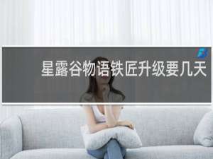 星露谷物语铁匠升级要几天