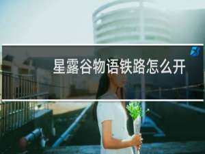 星露谷物语铁路怎么开