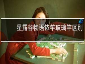 星露谷物语铱竿玻璃竿区别