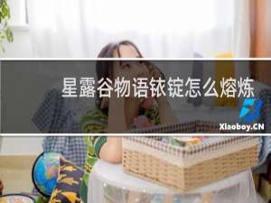 星露谷物语铱锭怎么熔炼