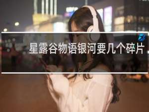 星露谷物语银河要几个碎片
