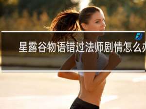 星露谷物语错过法师剧情怎么办