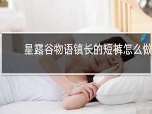 星露谷物语镇长的短裤怎么做