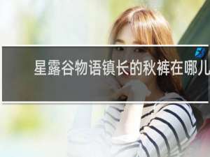 星露谷物语镇长的秋裤在哪儿