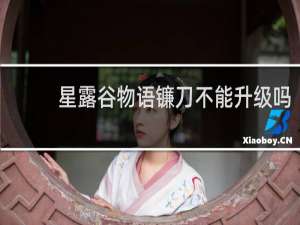 星露谷物语镰刀不能升级吗