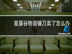 星露谷物语镰刀卖了怎么办