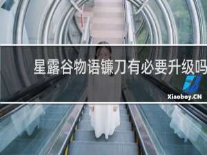 星露谷物语镰刀有必要升级吗