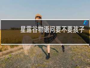 星露谷物语问要不要孩子