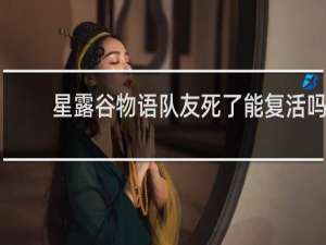 星露谷物语队友死了能复活吗