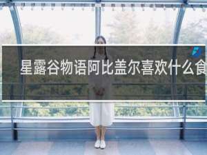 星露谷物语阿比盖尔喜欢什么食物
