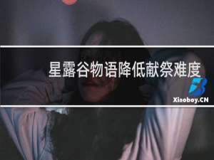 星露谷物语降低献祭难度