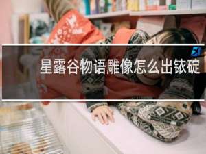 星露谷物语雕像怎么出铱碇