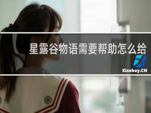 星露谷物语需要帮助怎么给