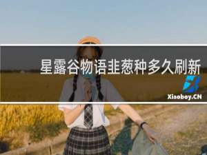 星露谷物语韭葱种多久刷新