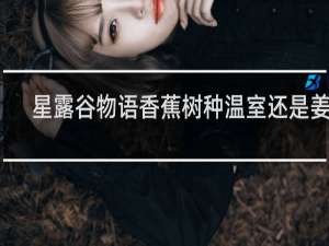 星露谷物语香蕉树种温室还是姜岛