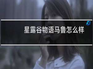 星露谷物语马鲁怎么样