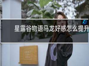 星露谷物语马龙好感怎么提升