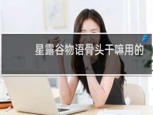 星露谷物语骨头干嘛用的