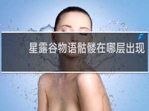 星露谷物语骷髅在哪层出现
