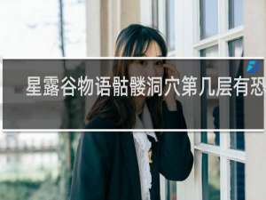 星露谷物语骷髅洞穴第几层有恐龙