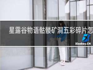 星露谷物语骷髅矿洞五彩碎片怎么