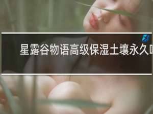 星露谷物语高级保湿土壤永久吗