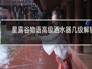 星露谷物语高级洒水器几级解锁