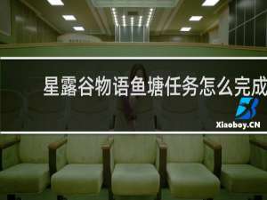 星露谷物语鱼塘任务怎么完成