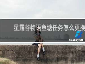 星露谷物语鱼塘任务怎么更换