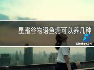 星露谷物语鱼塘可以养几种