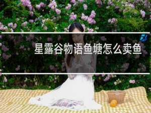 星露谷物语鱼塘怎么卖鱼