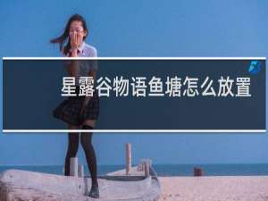 星露谷物语鱼塘怎么放置