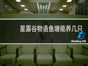 星露谷物语鱼塘能养几只