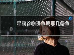 星露谷物语鱼塘要几条鱼