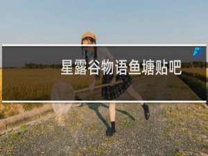 星露谷物语鱼塘贴吧