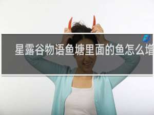 星露谷物语鱼塘里面的鱼怎么增加