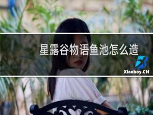 星露谷物语鱼池怎么造