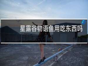 星露谷物语鱼用吃东西吗