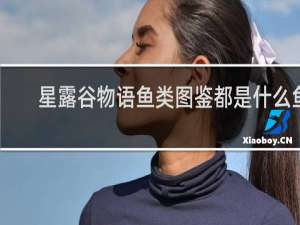 星露谷物语鱼类图鉴都是什么鱼