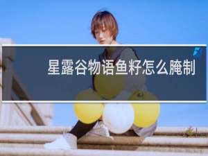 星露谷物语鱼籽怎么腌制