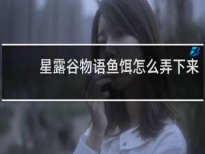 星露谷物语鱼饵怎么弄下来