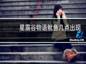 星露谷物语鱿鱼几点出现