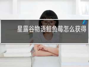 星露谷物语鲑鱼莓怎么获得