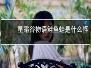 星露谷物语鲑鱼蛙是什么怪