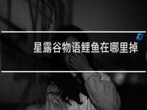 星露谷物语鲤鱼在哪里掉