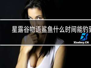 星露谷物语鲨鱼什么时间能钓到