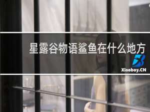 星露谷物语鲨鱼在什么地方