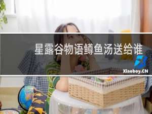 星露谷物语鳟鱼汤送给谁