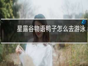 星露谷物语鸭子怎么去游泳